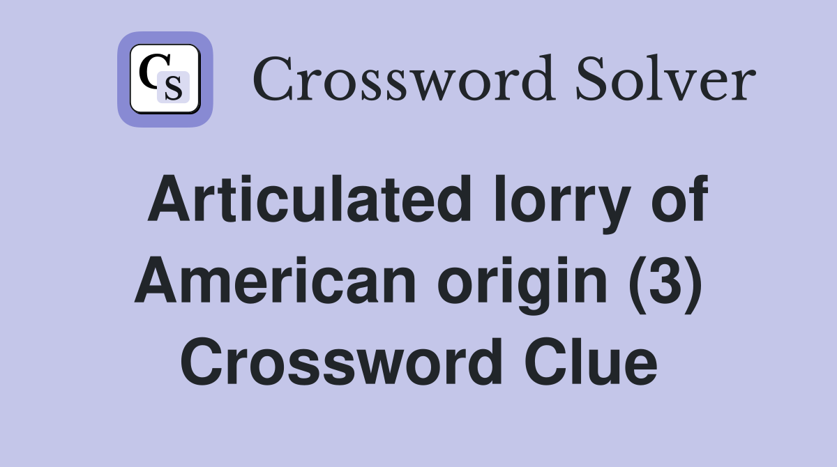 Articulated lorry of American origin (3) Crossword Clue Answers Crossword Solver